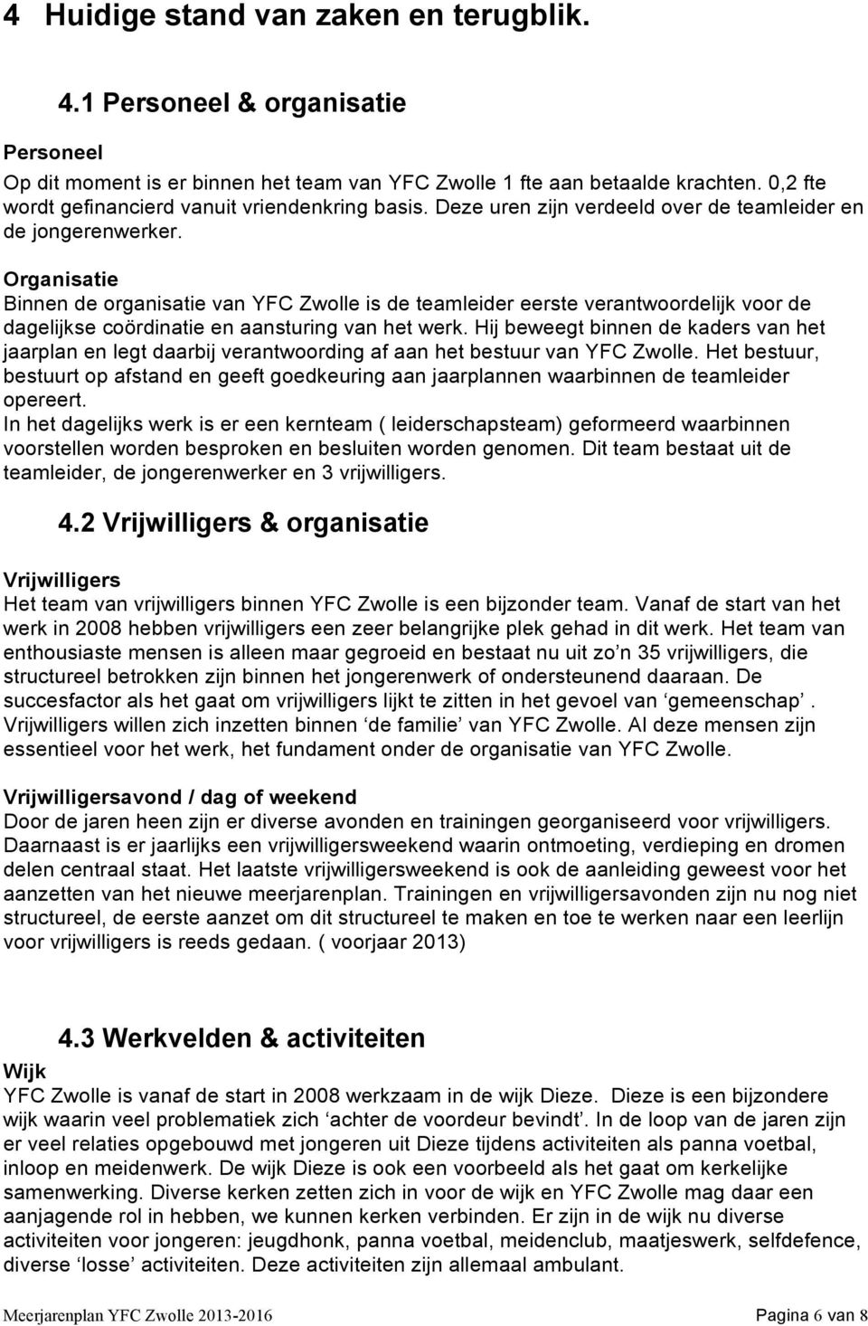 Organisatie Binnen de organisatie van YFC Zwolle is de teamleider eerste verantwoordelijk voor de dagelijkse coördinatie en aansturing van het werk.