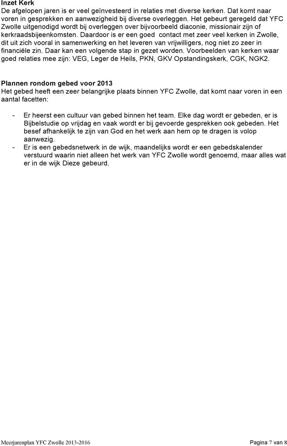 Daardoor is er een goed contact met zeer veel kerken in Zwolle, dit uit zich vooral in samenwerking en het leveren van vrijwilligers, nog niet zo zeer in financiële zin.