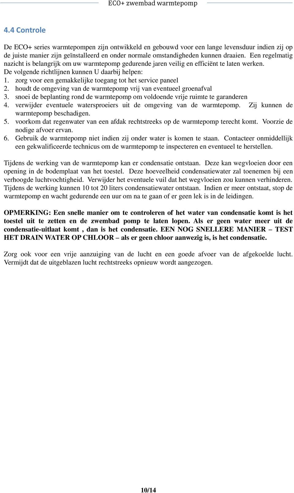 zorg voor een gemakkelijke toegang tot het service paneel 2. houdt de omgeving van de warmtepomp vrij van eventueel groenafval 3.