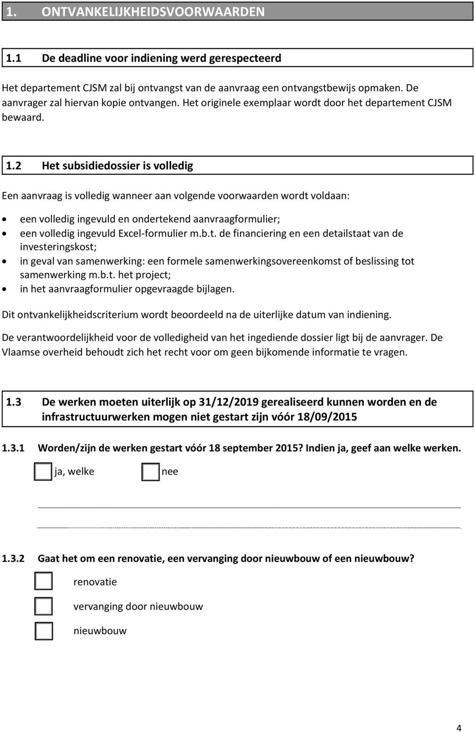 2 Het subsidiedossier is volledig Een aanvraag is volledig wanneer aan volgende voorwaarden wordt voldaan: een volledig ingevuld en ondertekend aanvraagformulier; een volledig ingevuld Excel