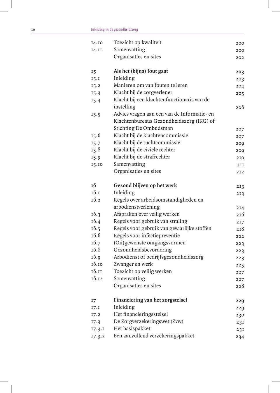 5 Advies vragen aan een van de Informatie- en Klachtenbureaus Gezondheidszorg (IKG) of Stichting De Ombudsman 207 15.6 Klacht bij de klachtencommissie 207 15.7 Klacht bij de tuchtcommissie 209 15.