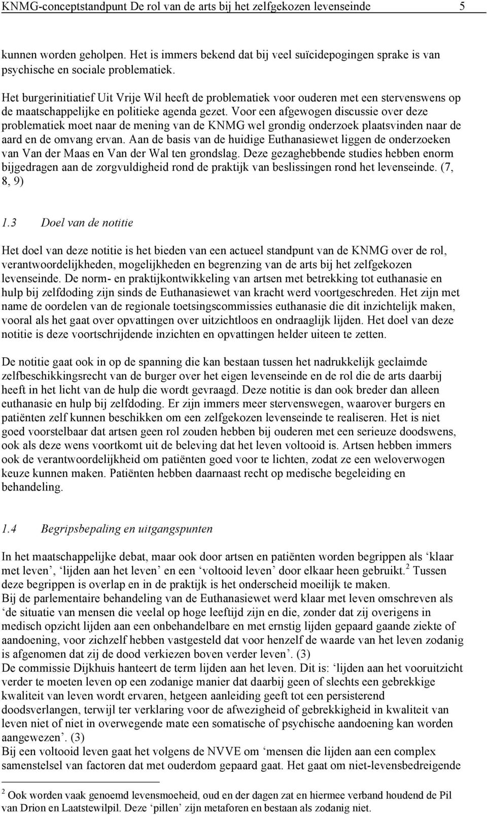 Voor een afgewogen discussie over deze problematiek moet naar de mening van de KNMG wel grondig onderzoek plaatsvinden naar de aard en de omvang ervan.