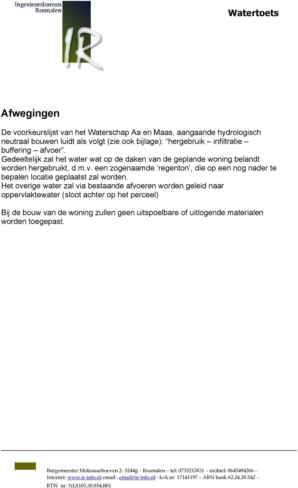 Het overige water zal via bestaande afvoeren worden geleid naar oppervlaktewater (sloot achter op het perceel) Bij de bouw van de woning zullen geen uitspoelbare of uitlogende materialen worden