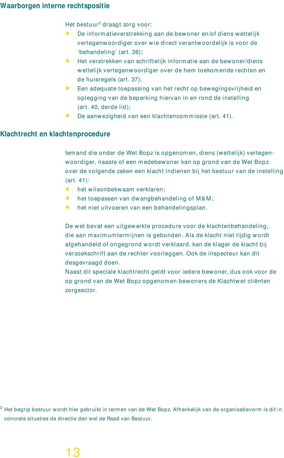 37); Een adequate toepassing van het recht op bewegingsvrijheid en oplegging van de beperking hiervan in en rond de instelling (art. 40, derde lid); De aanwezigheid van een klachtencommissie (art.