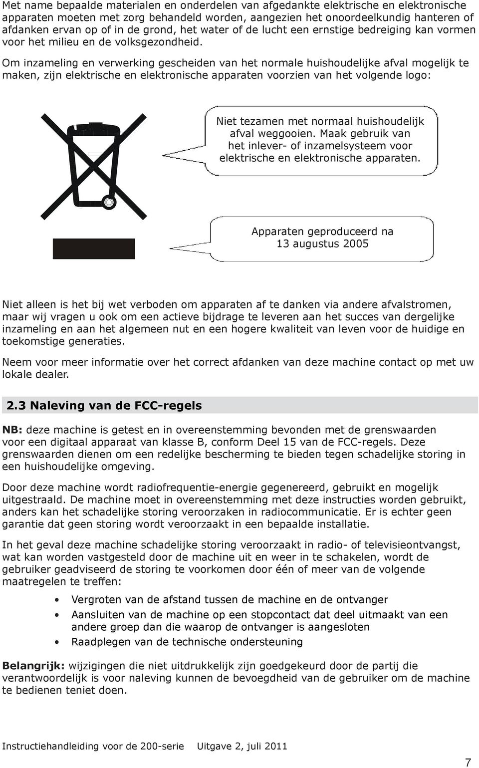 Om inzameling en verwerking gescheiden van het normale huishoudelijke afval mogelijk te maken, zijn elektrische en elektronische apparaten voorzien van het volgende logo: Niet tezamen met normaal