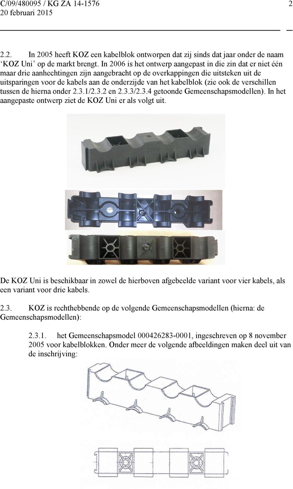 kabelblok (zie ook de verschillen tussen de hierna onder 2.3.1/2.3.2 en 2.3.3/2.3.4 getoonde Gemeenschapsmodellen). In het aangepaste ontwerp ziet de KOZ Uni er als volgt uit.