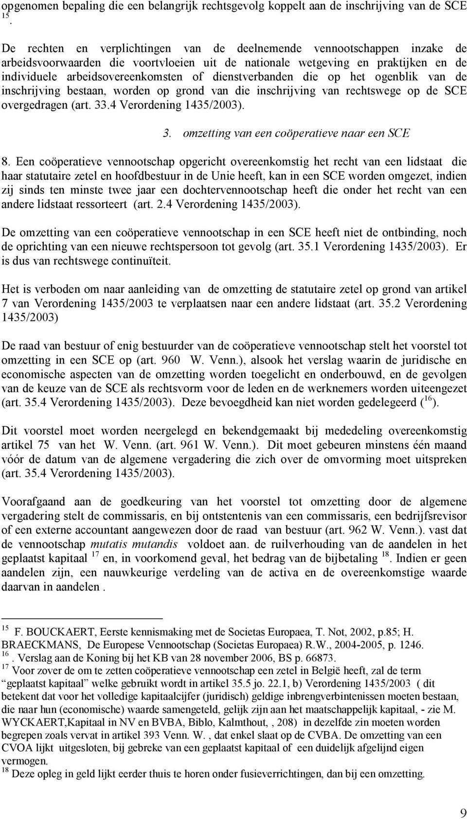 dienstverbanden die op het ogenblik van de inschrijving bestaan, worden op grond van die inschrijving van rechtswege op de SCE overgedragen (art. 33.4 Verordening 1435/2003). 3. omzetting van een coöperatieve naar een SCE 8.