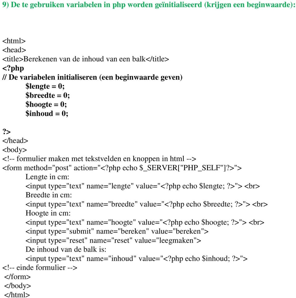> <input type="text" name="lengte" value="<?php echo $lengte;?>"> Breedte in cm: <input type="text" name="breedte" value="<?