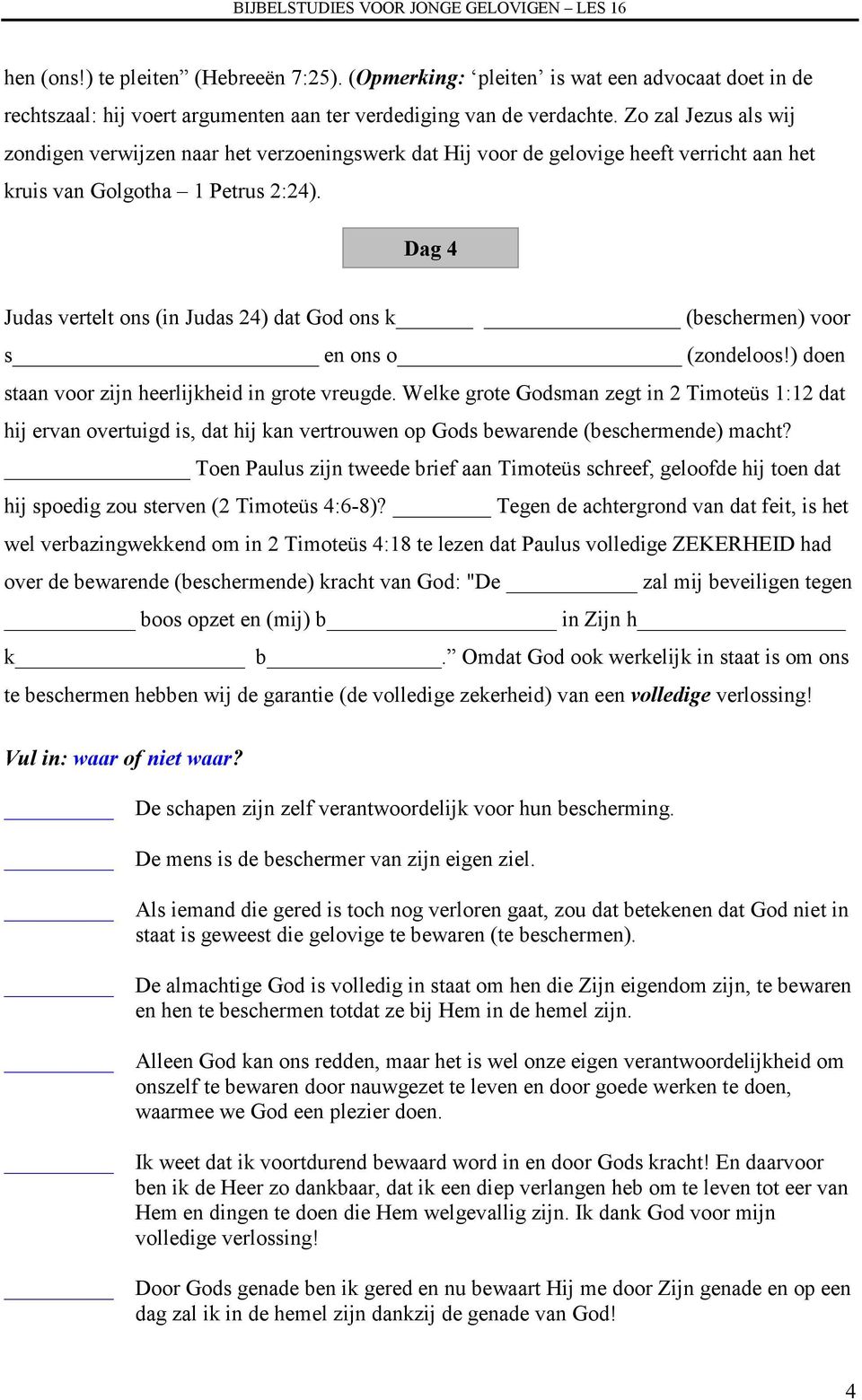 Dag 4 Judas vertelt ons (in Judas 24) dat God ons k (beschermen) voor s en ons o (zondeloos!) doen staan voor zijn heerlijkheid in grote vreugde.