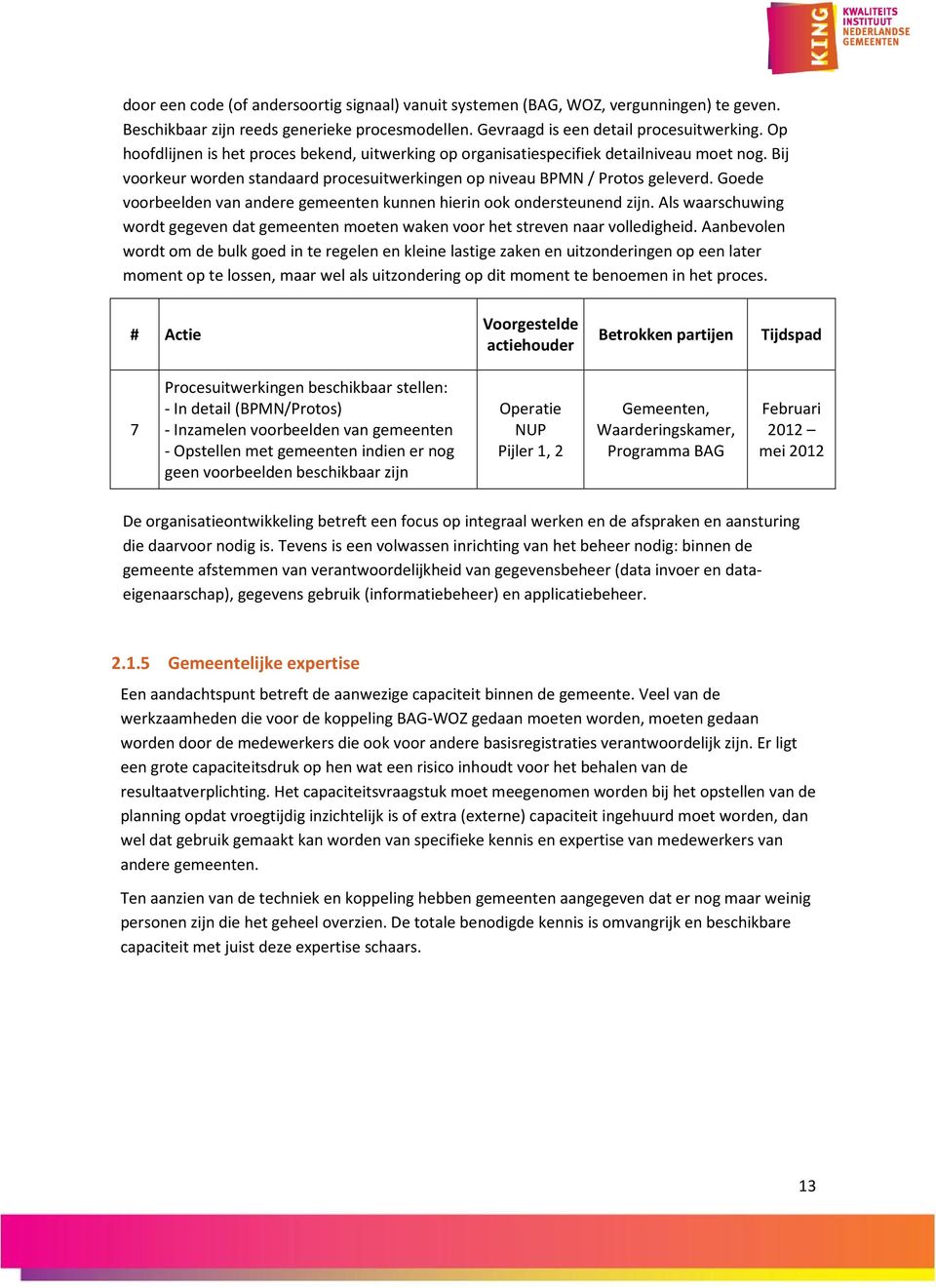 Goede voorbeelden van andere gemeenten kunnen hierin ook ondersteunend zijn. Als waarschuwing wordt gegeven dat gemeenten moeten waken voor het streven naar volledigheid.