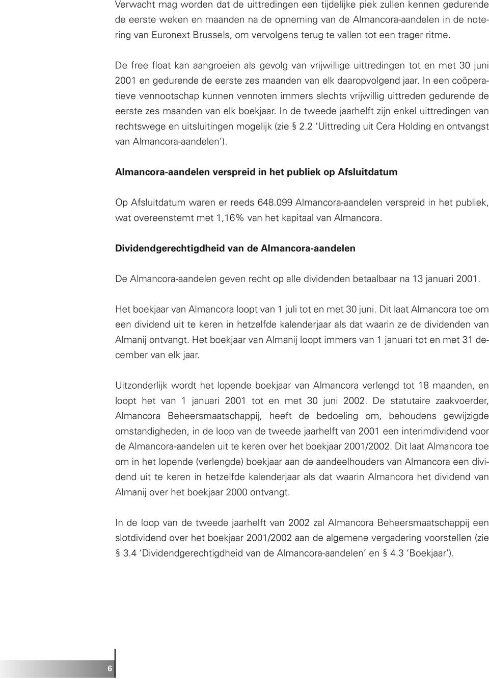 De free float kan aangroeien als gevolg van vrijwillige uittredingen tot en met 30 juni 2001 en gedurende de eerste zes maanden van elk daaropvolgend jaar.