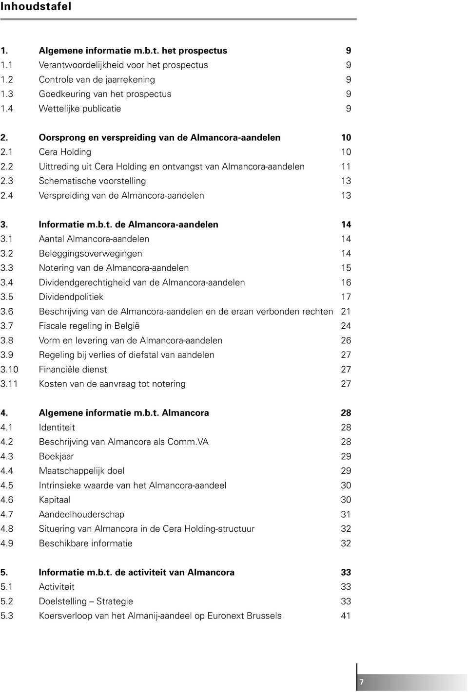 3 Schematische voorstelling 13 2.4 Verspreiding van de Almancora-aandelen 13 3. Informatie m.b.t. de Almancora-aandelen 14 3.1 Aantal Almancora-aandelen 14 3.2 Beleggingsoverwegingen 14 3.