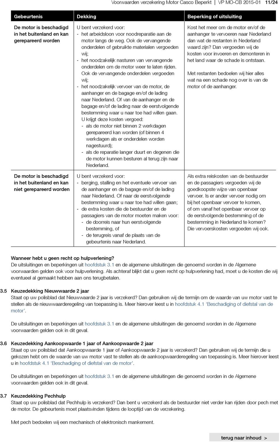 Ook de vervangende onderdelen of gebruikte materialen vergoeden wij; - het noodzakelijk nasturen van vervangende onderdelen om de motor weer te laten rijden.