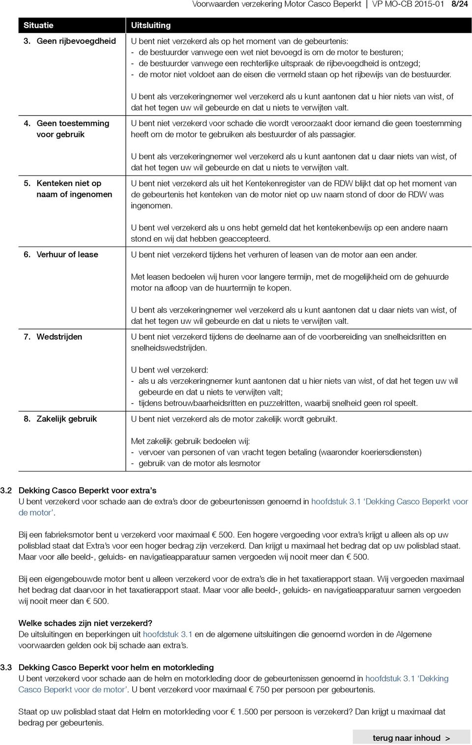 uitspraak de rijbevoegdheid is ontzegd; - de motor niet voldoet aan de eisen die vermeld staan op het rijbewijs van de bestuurder.