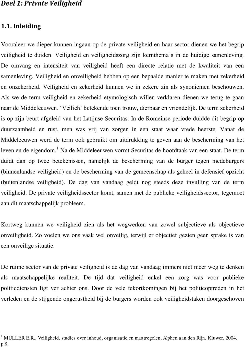 Veiligheid en nveiligheid hebben p een bepaalde manier te maken met zekerheid en nzekerheid. Veiligheid en zekerheid kunnen we in zekere zin als synniemen beschuwen.