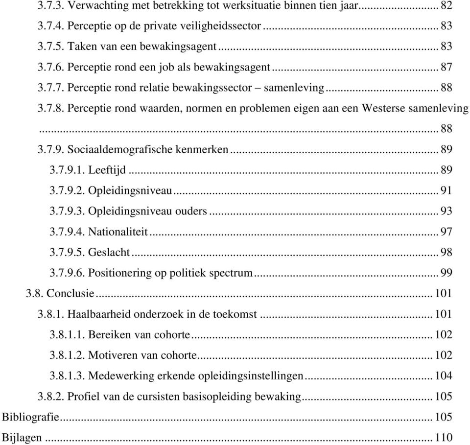 Sciaaldemgrafische kenmerken... 89 3.7.9.1. Leeftijd... 89 3.7.9.2. Opleidingsniveau... 91 3.7.9.3. Opleidingsniveau uders... 93 3.7.9.4. Natinaliteit... 97 3.7.9.5. Geslacht... 98 3.7.9.6.