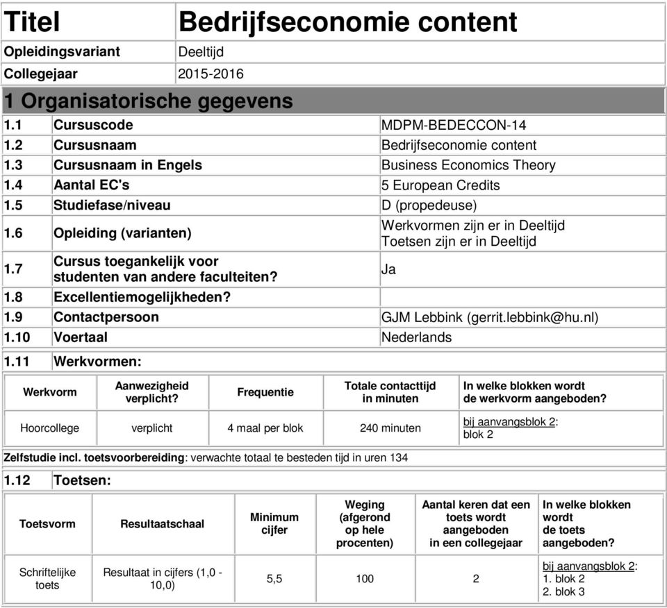 7 Cursus toegankelijk voor studenten van andere faculteiten? 1.8 Excellentiemogelijkheden? Werkvormen zijn er in Deeltijd Toetsen zijn er in Deeltijd 1.9 Contactpersoon GJM Lebbink (gerrit.lebbink@hu.