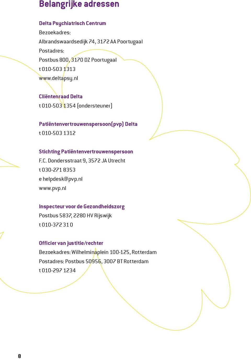 nl Cliëntenraad Delta t 010-503 1354 (ondersteuner) Patiëntenvertrouwenspersoon(pvp) Delta t 010-503 1312 Stichting Patiëntenvertrouwenspersoon F.C. Dondersstraat 9, 3572 JA Utrecht t 030-271 8353 e helpdesk@pvp.