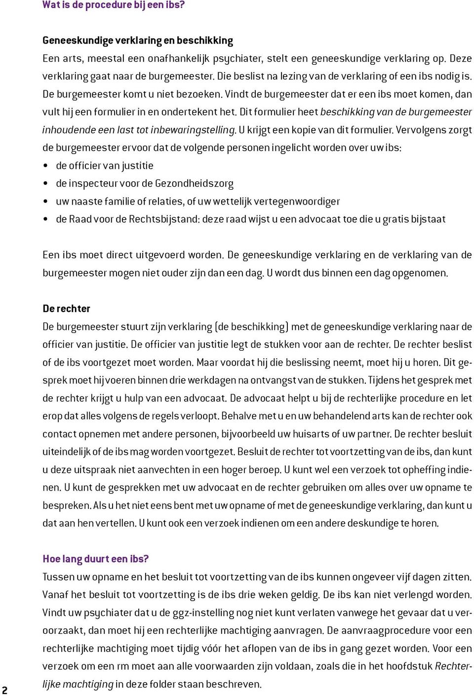 Vindt de burgemeester dat er een ibs moet komen, dan vult hij een formulier in en ondertekent het. Dit formulier heet beschikking van de burgemeester inhoudende een last tot inbewaringstelling.