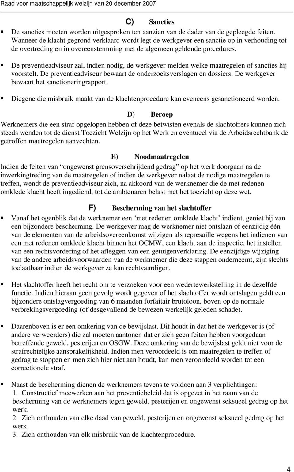 De preventieadviseur zal, indien nodig, de werkgever melden welke maatregelen of sancties hij voorstelt. De preventieadviseur bewaart de onderzoeksverslagen en dossiers.