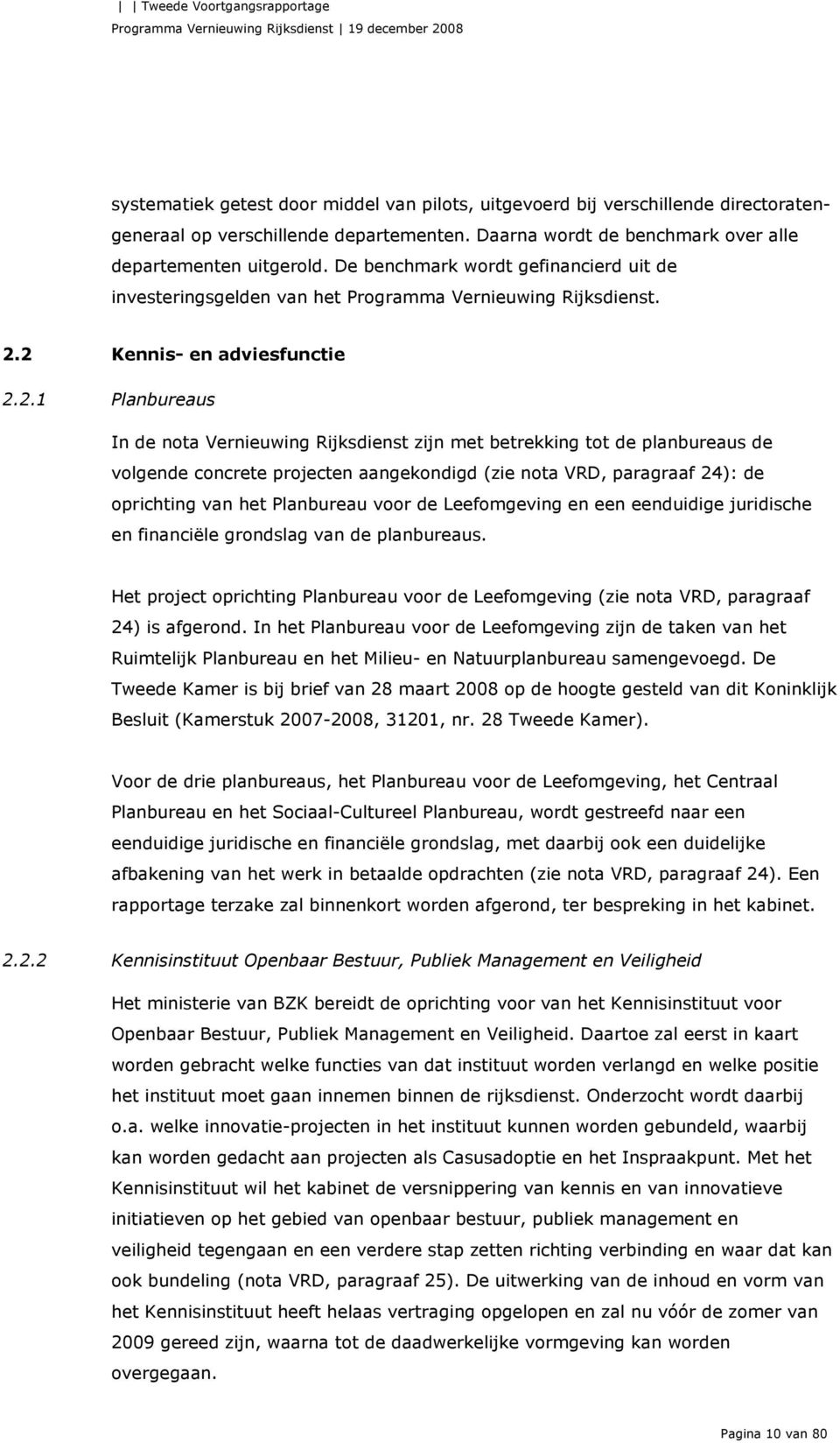 2 Kennis- en adviesfunctie 2.2.1 Planbureaus In de nota Vernieuwing Rijksdienst zijn met betrekking tot de planbureaus de volgende concrete projecten aangekondigd (zie nota VRD, paragraaf 24): de