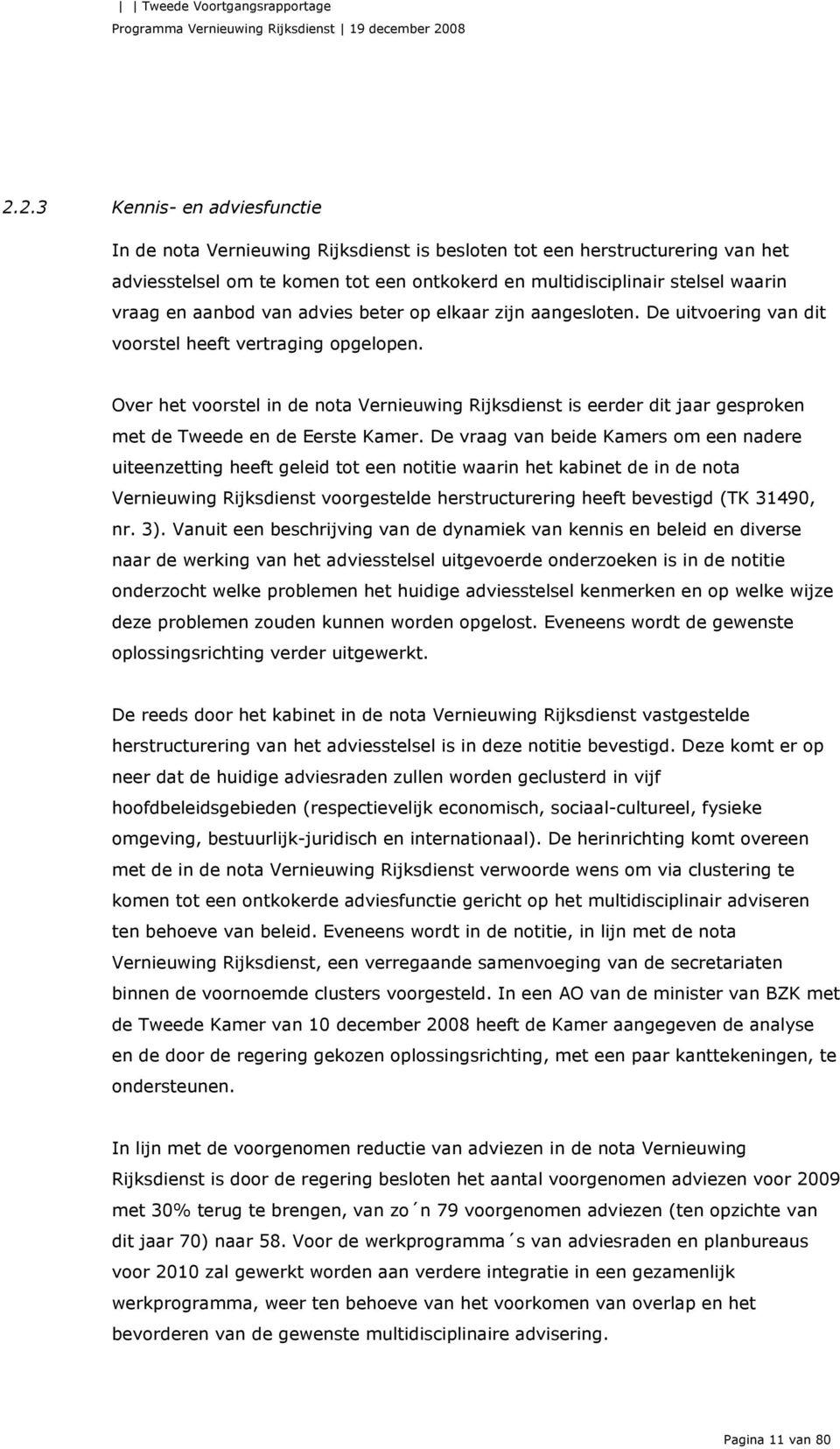 Over het voorstel in de nota Vernieuwing Rijksdienst is eerder dit jaar gesproken met de Tweede en de Eerste Kamer.