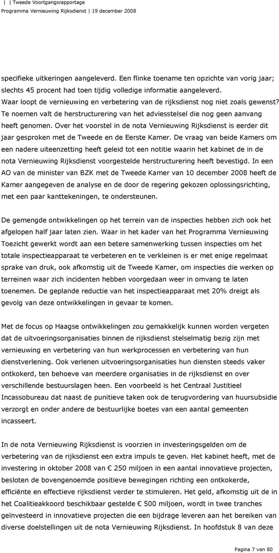 Over het voorstel in de nota Vernieuwing Rijksdienst is eerder dit jaar gesproken met de Tweede en de Eerste Kamer.