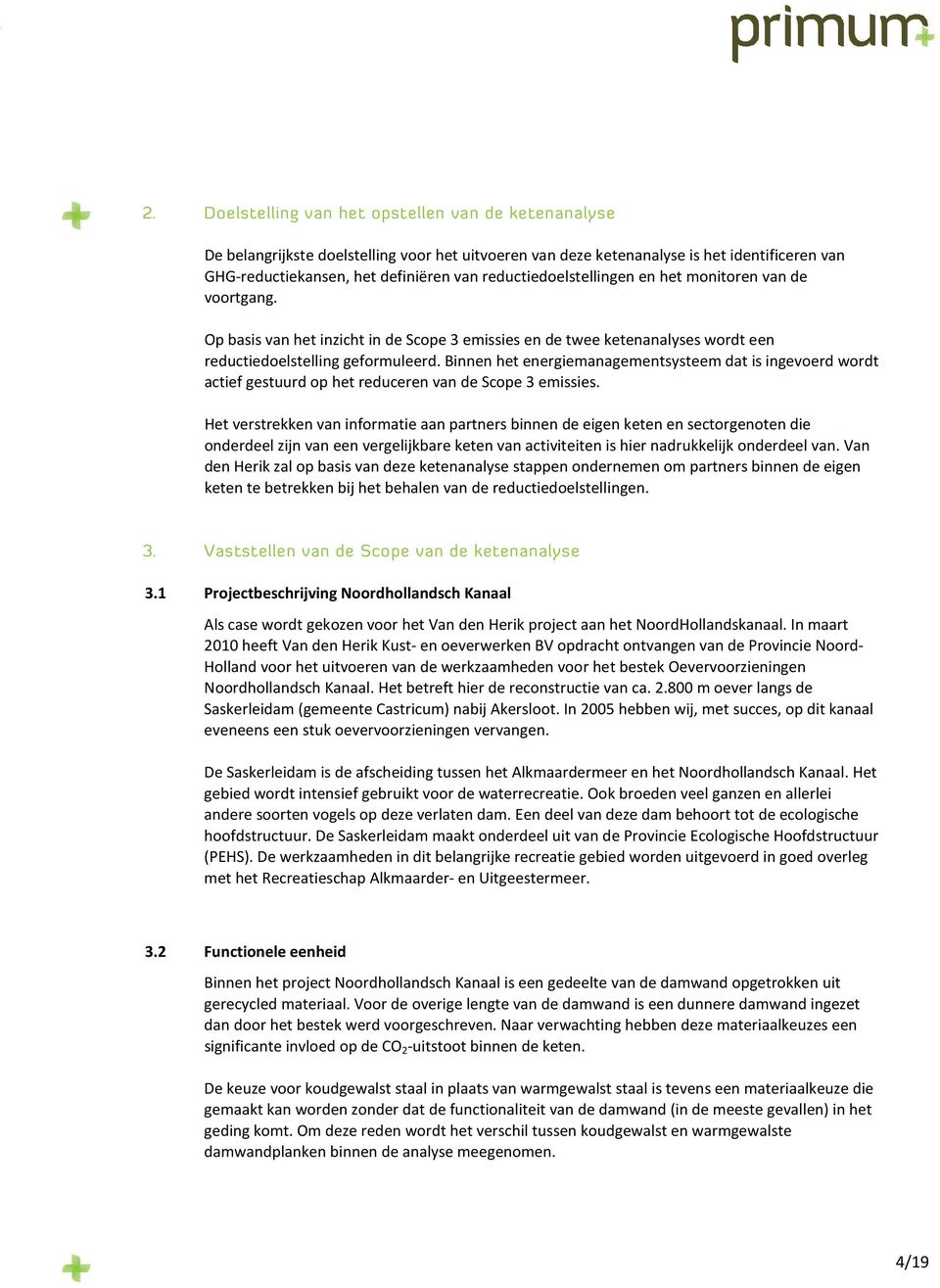 Binnen het energiemanagementsysteem dat is ingevoerd wordt actief gestuurd op het reduceren van de Scope 3 emissies.