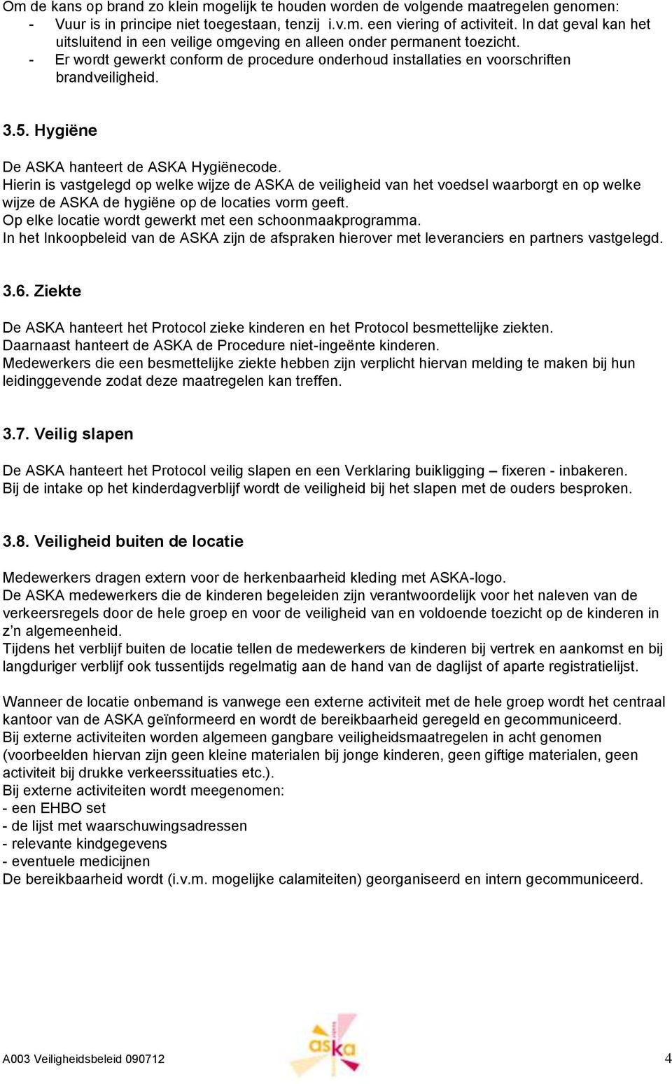 Hygiëne De ASKA hanteert de ASKA Hygiënecode. Hierin is vastgelegd op welke wijze de ASKA de veiligheid van het voedsel waarborgt en op welke wijze de ASKA de hygiëne op de locaties vorm geeft.