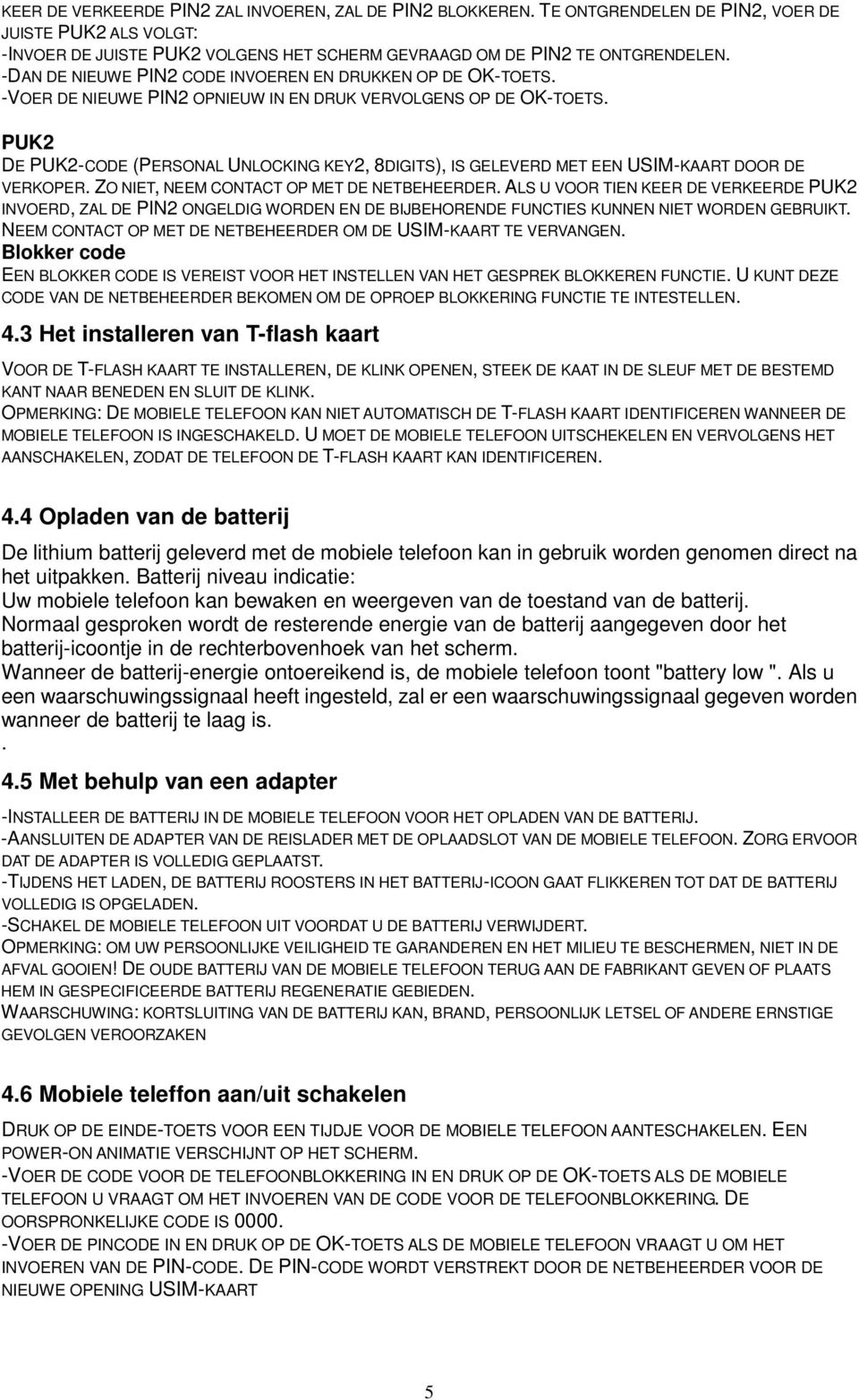 PUK2 DE PUK2-CODE (PERSONAL UNLOCKING KEY2, 8DIGITS), IS GELEVERD MET EEN USIM-KAART DOOR DE VERKOPER. ZO NIET, NEEM CONTACT OP MET DE NETBEHEERDER.