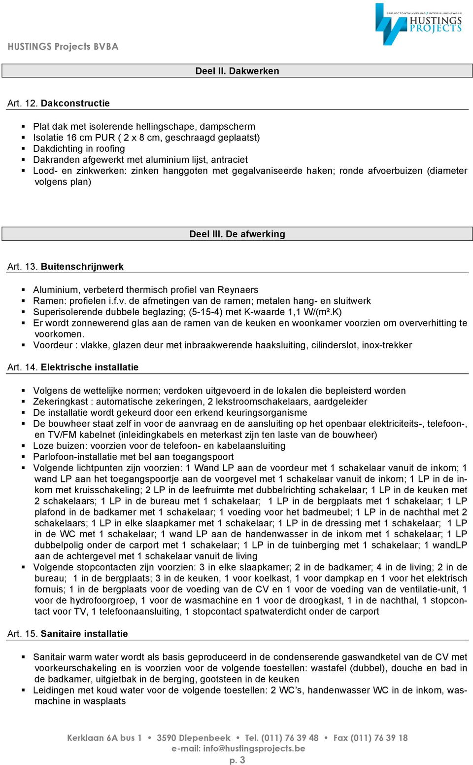 en zinkwerken: zinken hanggoten met gegalvaniseerde haken; ronde afvoerbuizen (diameter volgens plan) Deel III. De afwerking Art. 13.