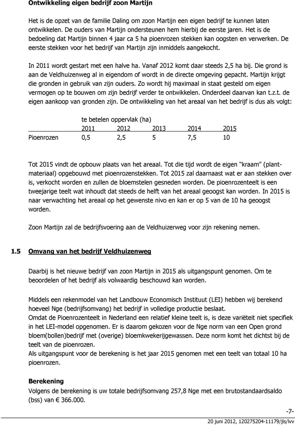 De eerste stekken voor het bedrijf van Martijn zijn inmiddels aangekocht. In 2011 wordt gestart met een halve ha. Vanaf 2012 komt daar steeds 2,5 ha bij.