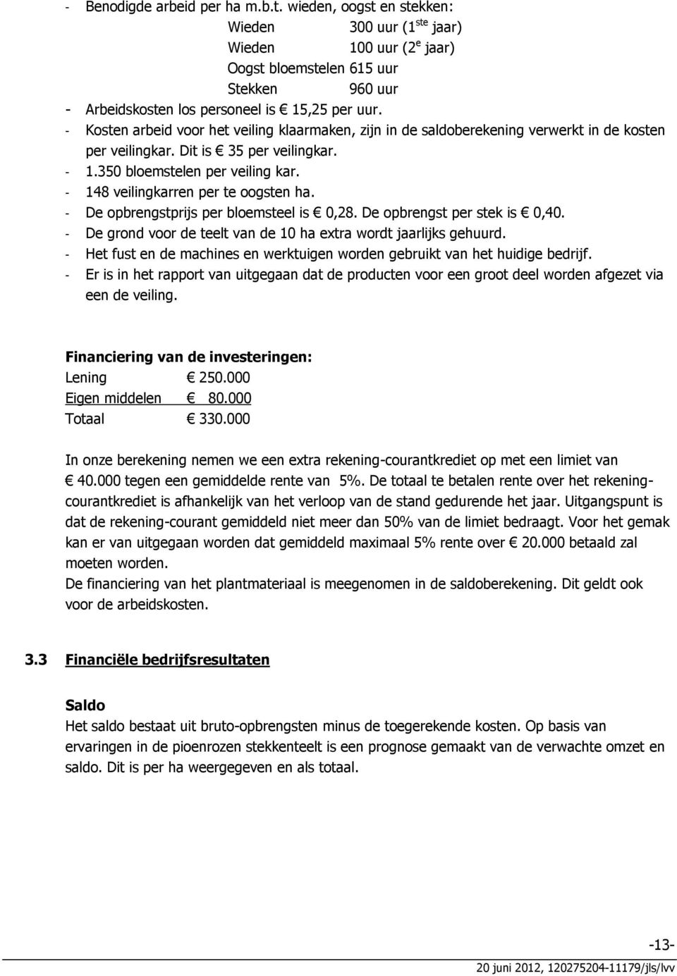 - Kosten arbeid voor het veiling klaarmaken, zijn in de saldoberekening verwerkt in de kosten per veilingkar. Dit is 35 per veilingkar. - 1.350 bloemstelen per veiling kar.