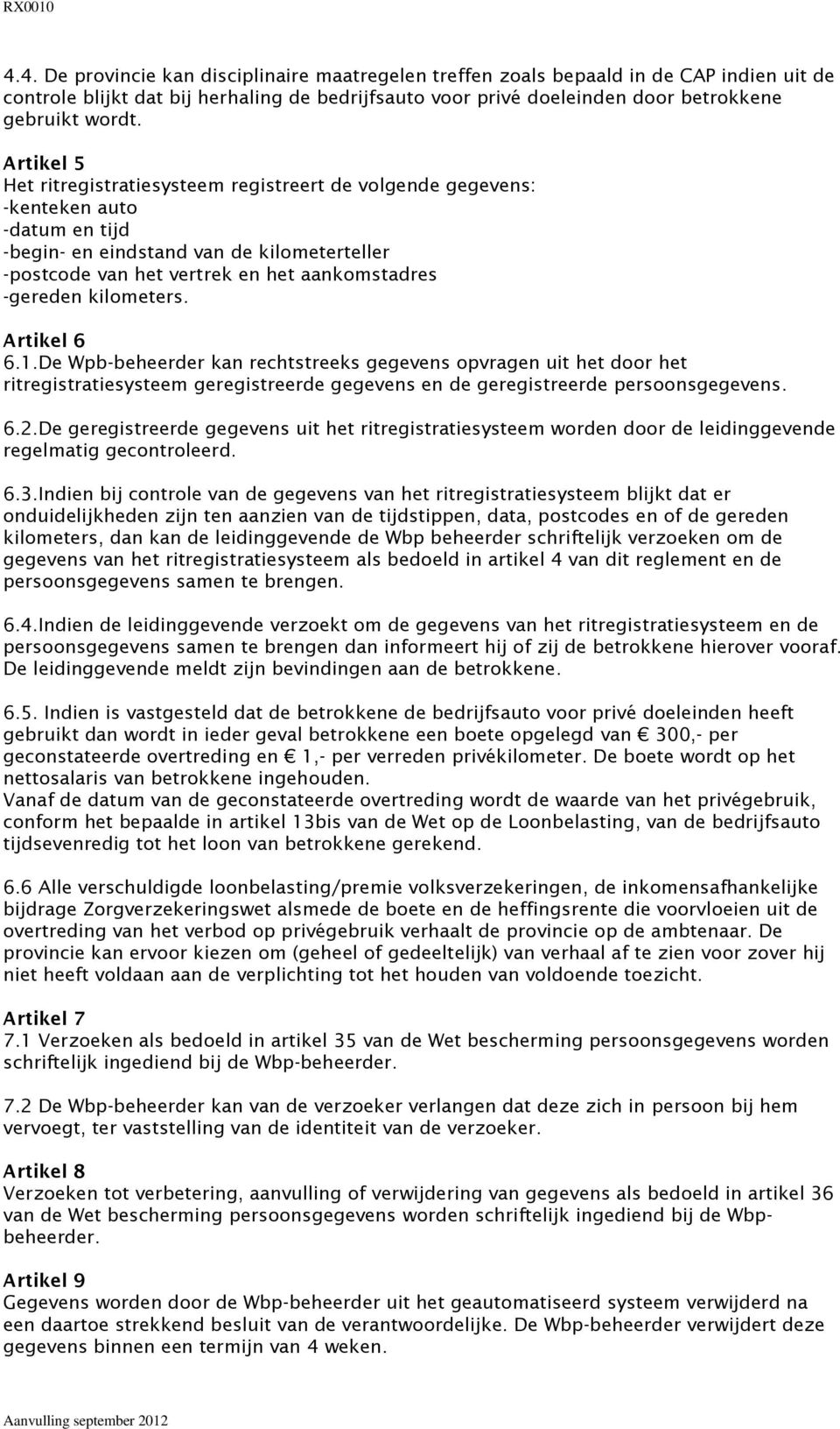 kilometers. Artikel 6 6.1.De Wpb-beheerder kan rechtstreeks gegevens opvragen uit het door het ritregistratiesysteem geregistreerde gegevens en de geregistreerde persoonsgegevens. 6.2.