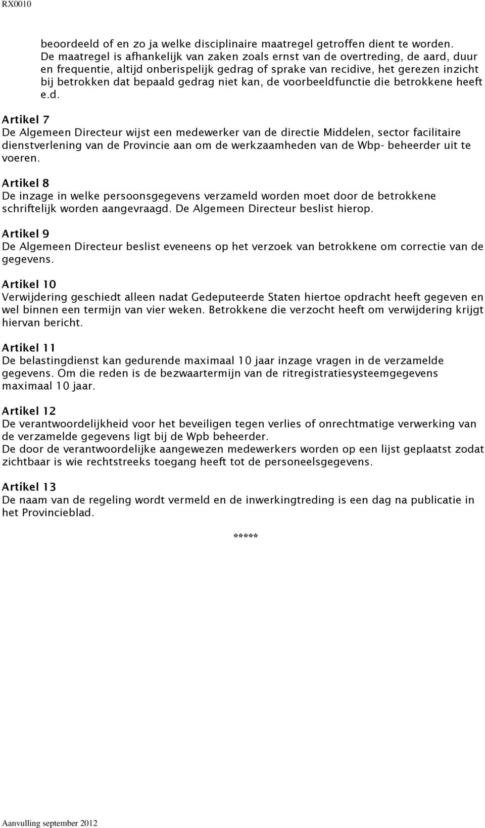 gedrag niet kan, de voorbeeldfunctie die betrokkene heeft e.d. Artikel 7 De Algemeen Directeur wijst een medewerker van de directie Middelen, sector facilitaire dienstverlening van de Provincie aan om de werkzaamheden van de Wbp- beheerder uit te voeren.