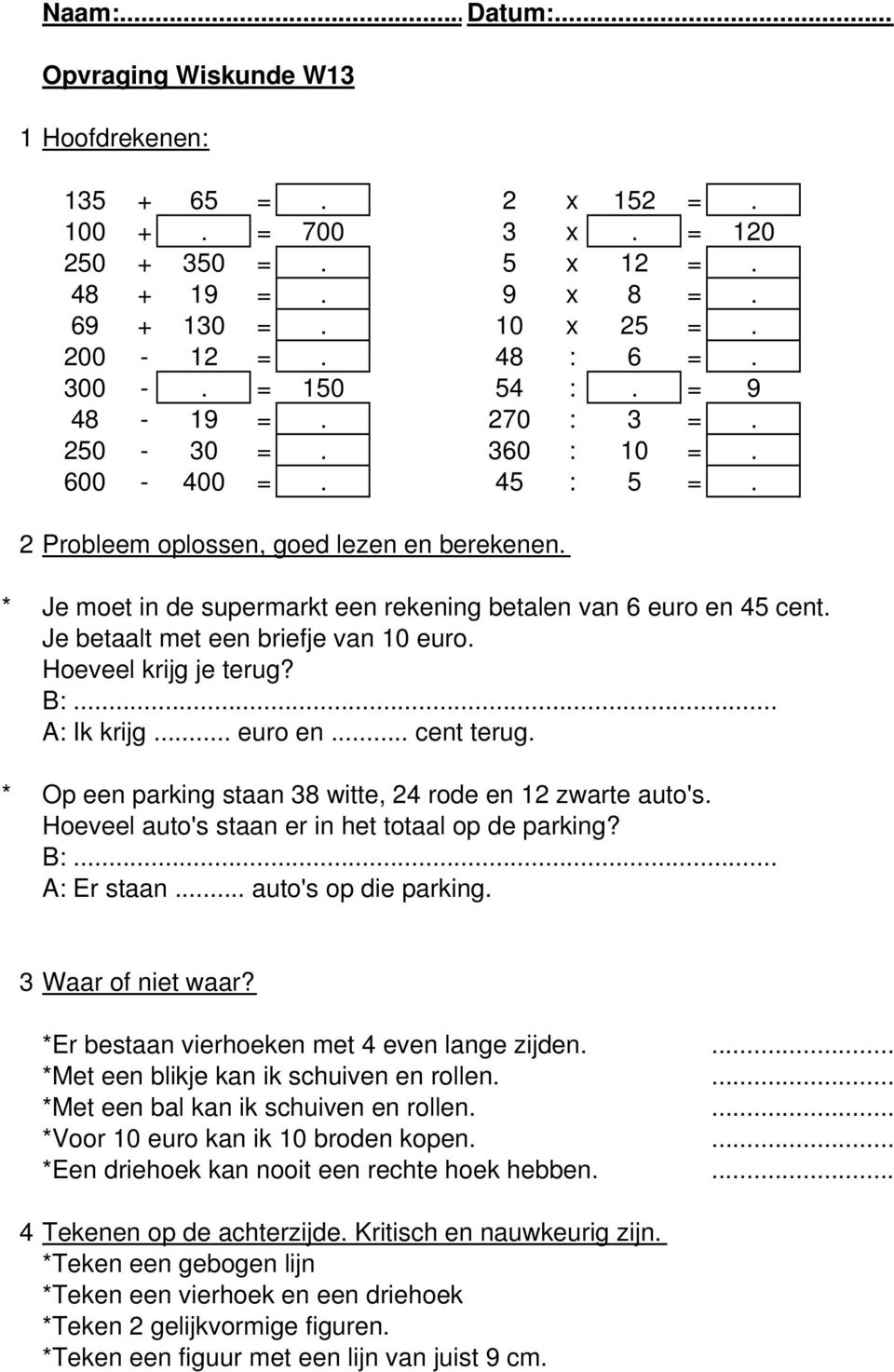 Je betaalt met een briefje van 10 euro. Hoeveel krijg je terug? B:... A: Ik krijg... euro en... cent terug. * Op een parking staan 38 witte, 24 rode en 12 zwarte auto's.