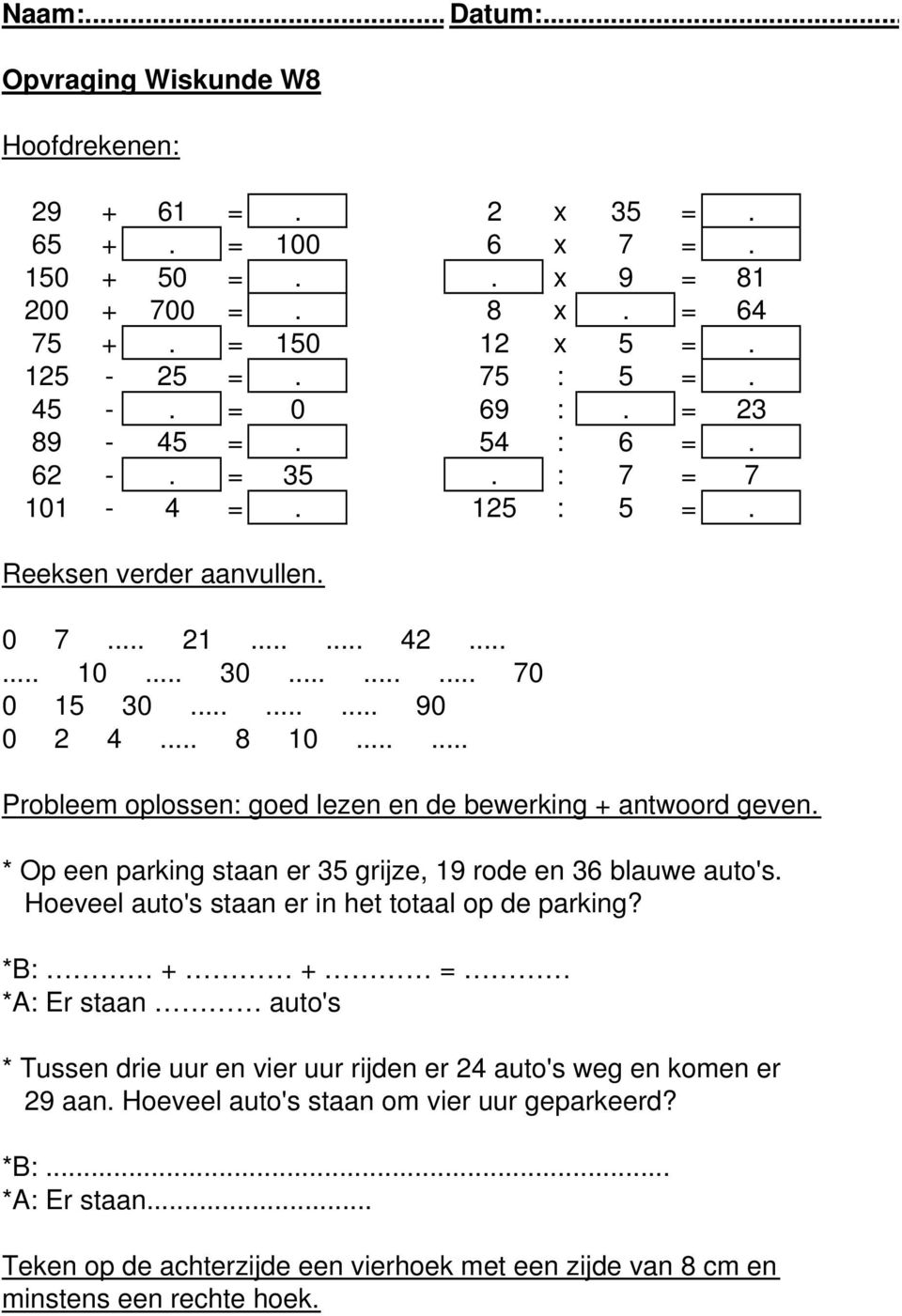 ..... Probleem oplossen: goed lezen en de bewerking + antwoord geven. * Op een parking staan er 35 grijze, 19 rode en 36 blauwe auto's. Hoeveel auto's staan er in het totaal op de parking?