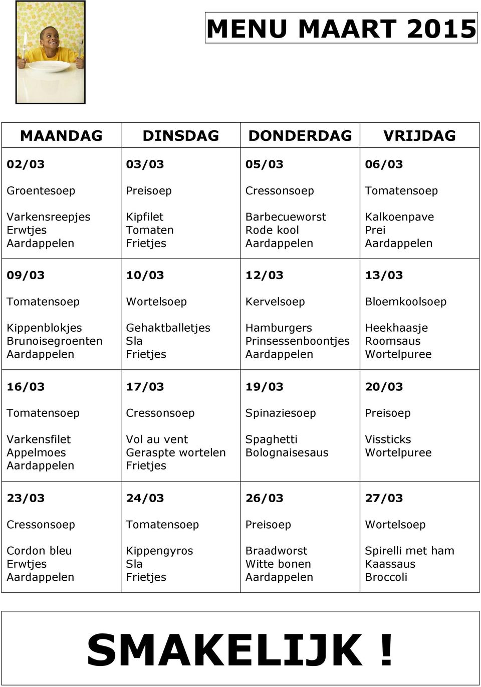 Heekhaasje Roomsaus Wortelpuree 16/03 17/03 19/03 20/03 Tomatensoep Cressonsoep Spinaziesoep Preisoep Varkensfilet Appelmoes Vol au vent Geraspte wortelen Frietjes Spaghetti Bolognaisesaus