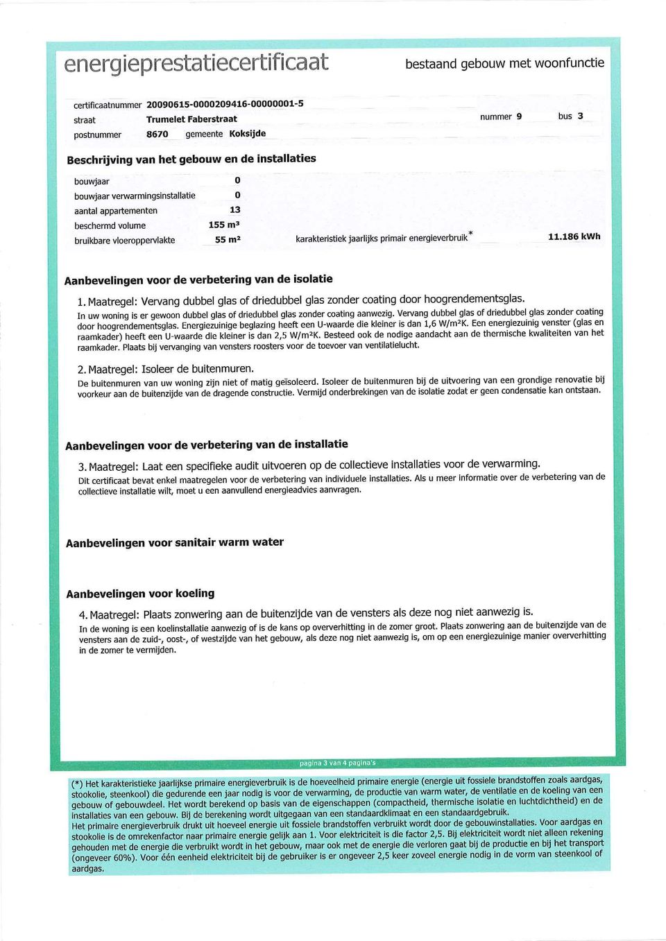 energieverbruik 11.186 kwh Aanbevelingen voor de verbetering van de isolatie l. Maatregel: Vervang dubbel glas of driedubbel glas zonder coating door hoogrendementsglas.