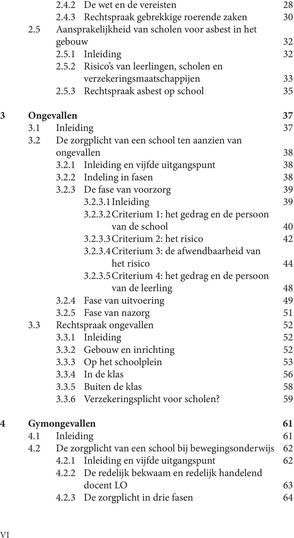 2.3 De fase van voorzorg 39 3.2.3.1 Inleiding 39 3.2.3.2 Criterium 1: het gedrag en de persoon van de school 40 3.2.3.3 Criterium 2: het risico 42 3.2.3.4 Criterium 3: de afwendbaarheid van het risico 44 3.