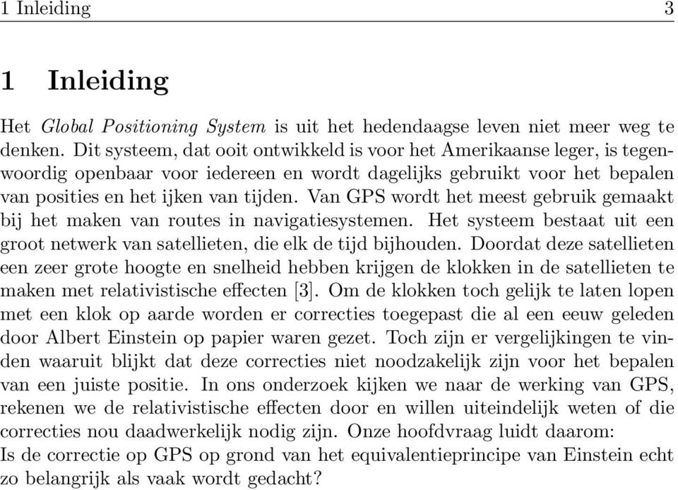 Van GPS wordt het meest gebruik gemaakt bij het maken van routes in navigatiesystemen. Het systeem bestaat uit een groot netwerk van satellieten, die elk de tijd bijhouden.