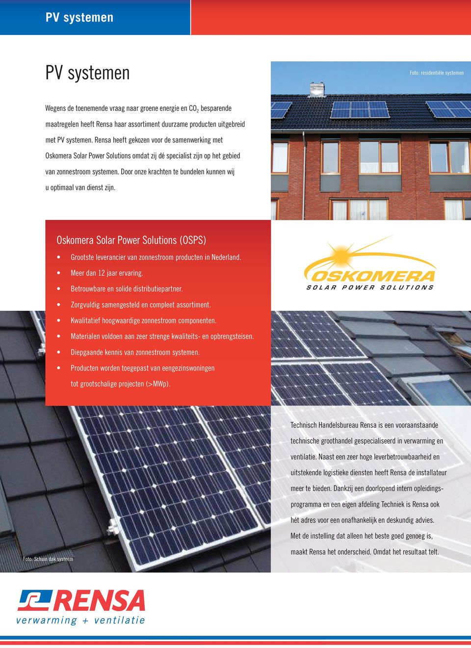 Door onze krachten te bundelen kunnen wij u optimaal van dienst zijn. Oskomera Solar Power Solutions (OSPS) Grootste leverancier van zonnestroom producten in Nederland. Meer dan 12 jaar ervaring.