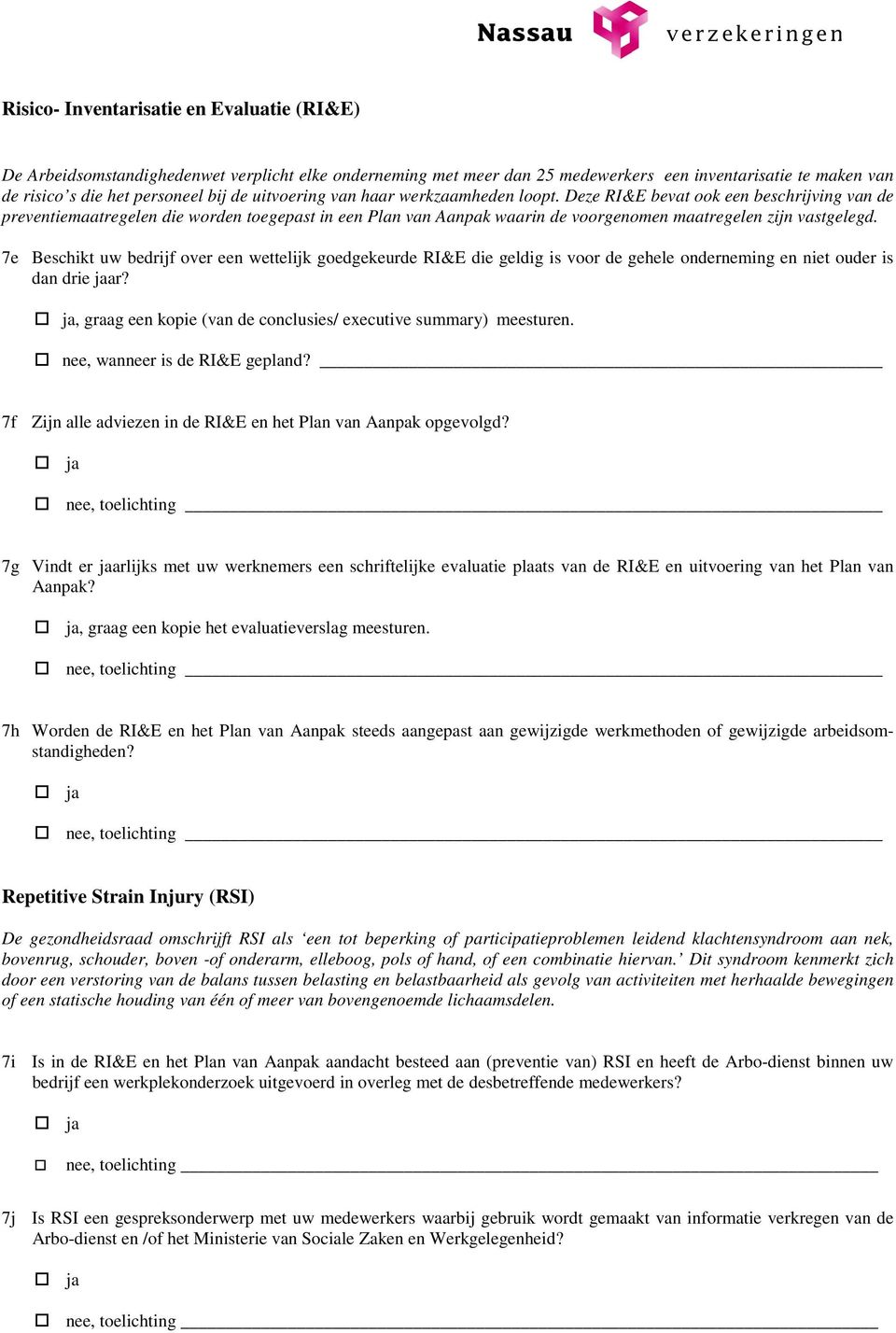 7e Beschikt uw bedrijf over een wettelijk goedgekeurde RI&E die geldig is voor de gehele onderneming en niet ouder is dan drie jaar?, graag een kopie (van de conclusies/ executive summary) meesturen.