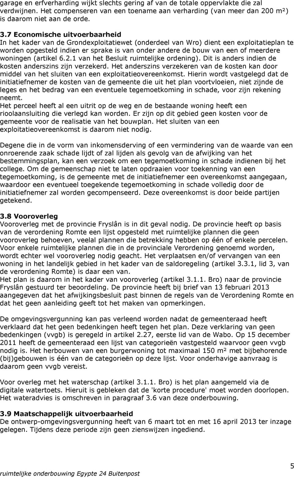 meerdere woningen (artikel 6.2.1 van het Besluit ruimtelijke ordening). Dit is anders indien de kosten anderszins zijn verzekerd.