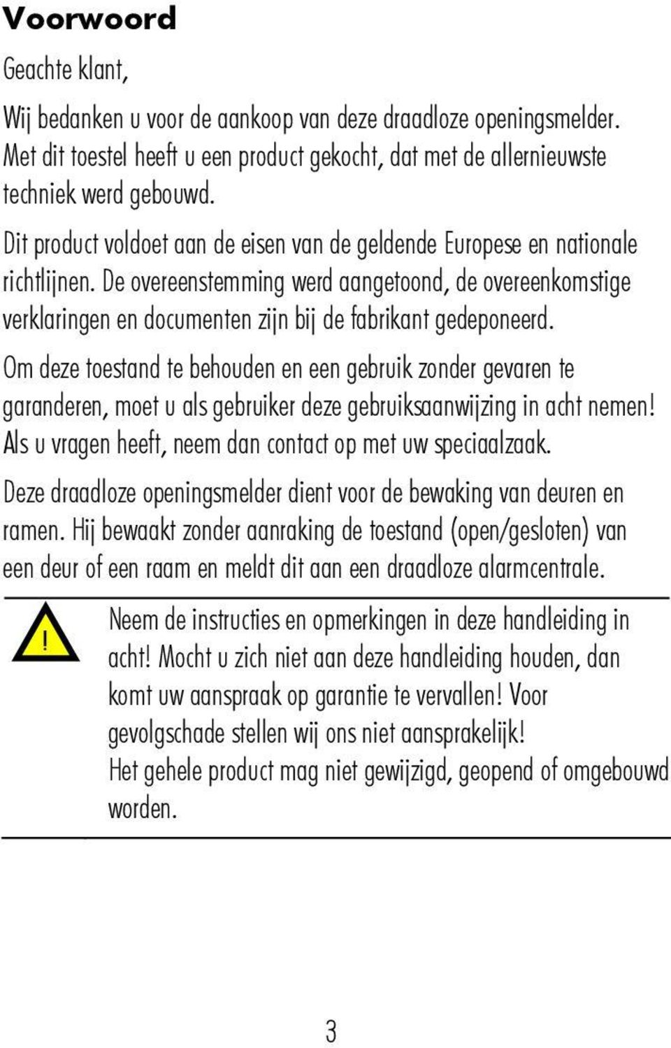 Om deze toestand te behouden en een gebruik zonder gevaren te garanderen, moet u als gebruiker deze gebruiksaanwijzing in acht nemen! Als u vragen heeft, neem dan contact op met uw speciaalzaak.