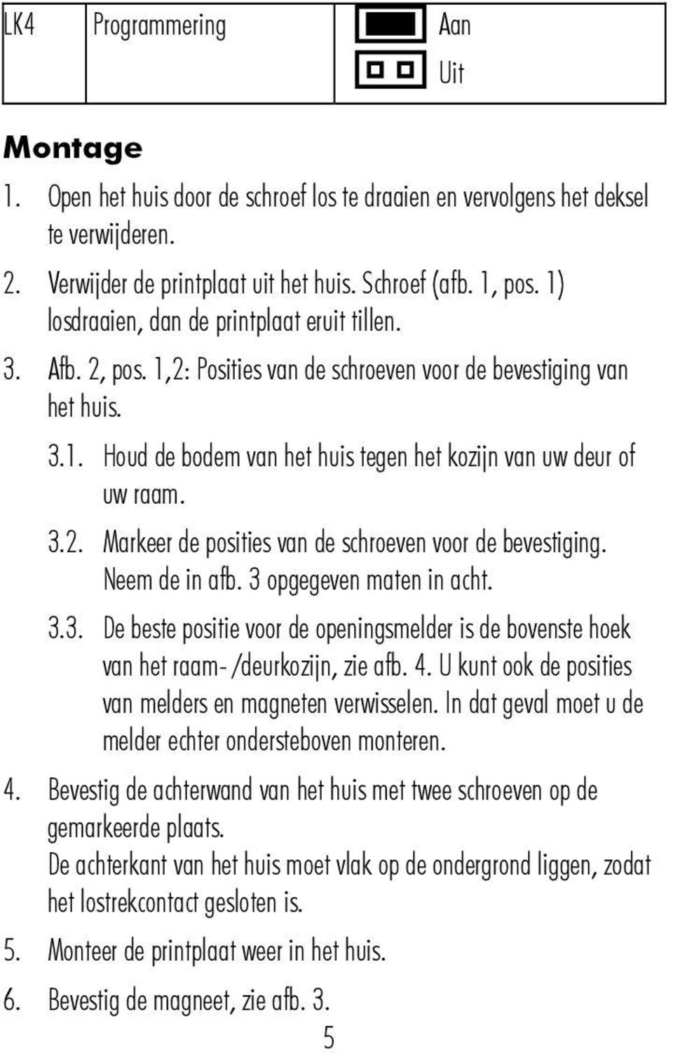 3.2. Markeer de posities van de schroeven voor de bevestiging. Neem de in afb. 3 opgegeven maten in acht. 3.3. De beste positie voor de openingsmelder is de bovenste hoek van het raam- /deurkozijn, zie afb.