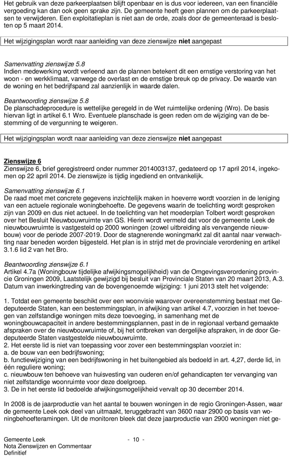 8 Indien medewerking wordt verleend aan de plannen betekent dit een ernstige verstoring van het woon - en werkklimaat, vanwege de overlast en de ernstige breuk op de privacy.