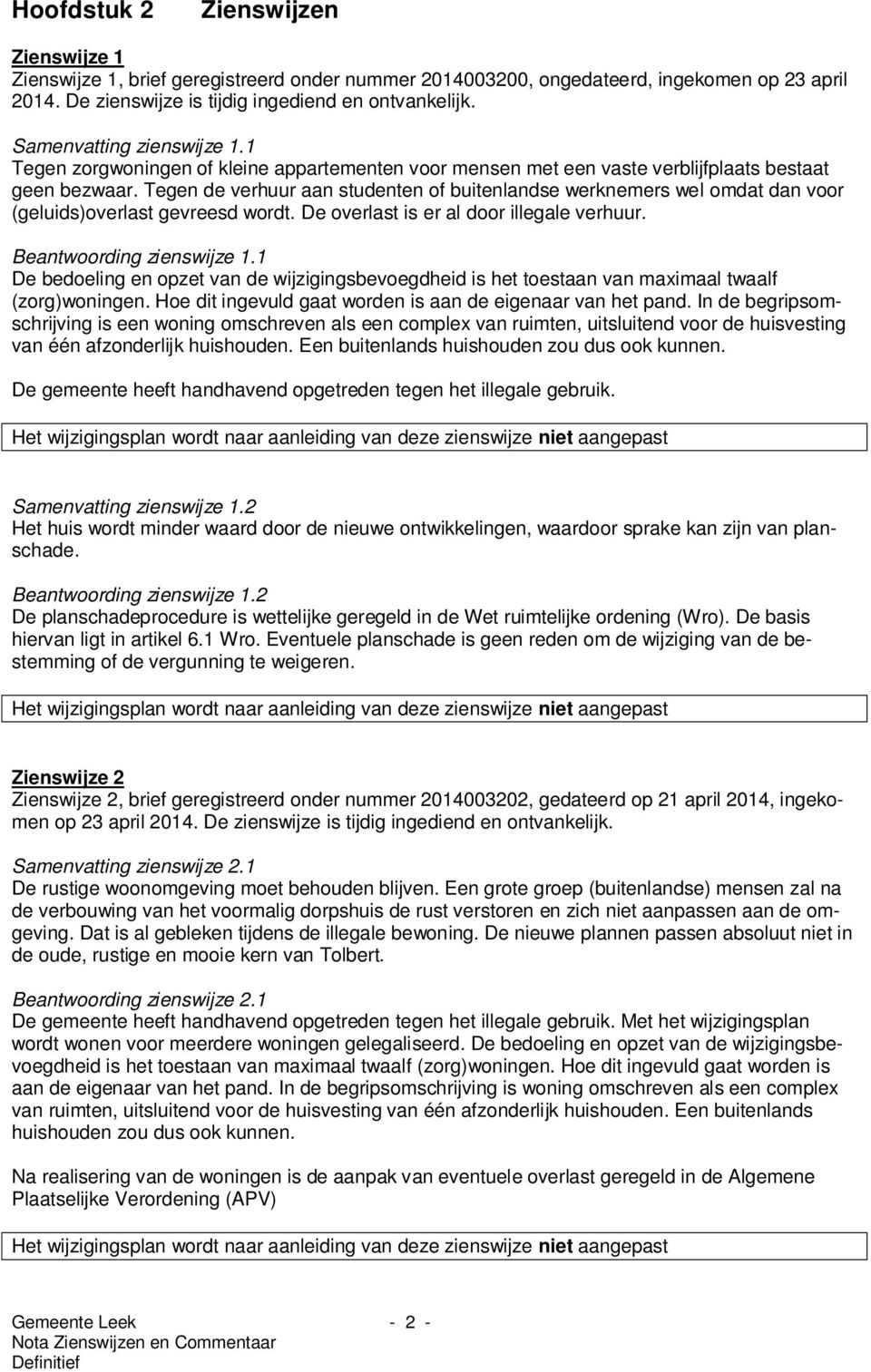 Tegen de verhuur aan studenten of buitenlandse werknemers wel omdat dan voor (geluids)overlast gevreesd wordt. De overlast is er al door illegale verhuur. Beantwoording zienswijze 1.