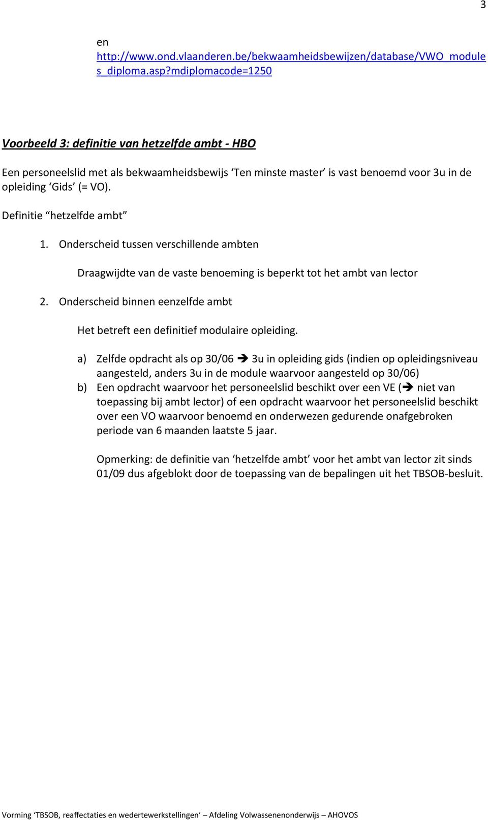 Definitie hetzelfde ambt 1. Onderscheid tussen verschillende ambten Draagwijdte van de vaste benoeming is beperkt tot het ambt van lector 2.