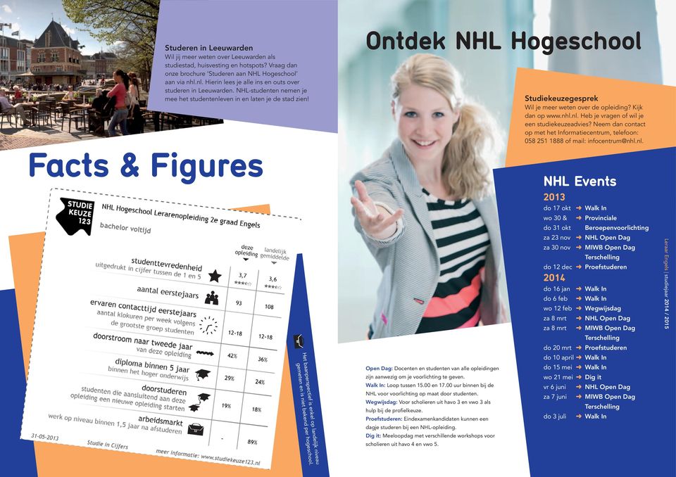 Ontdek NHL Hogeschool Studiekeuzegesprek Wil je meer weten over de opleiding? Kijk dan op www.nhl.nl. Heb je vragen of wil je een studiekeuzeadvies?